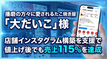 播磨の方々に愛されるたこ焼き屋 「大だいこ」様 | 店舗インスタグラム構築を支援で値上げ後でも売上115％を達成