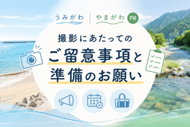 【うみがわ・やまがわPR】撮影にあたってのご留意事項と準備のお願い